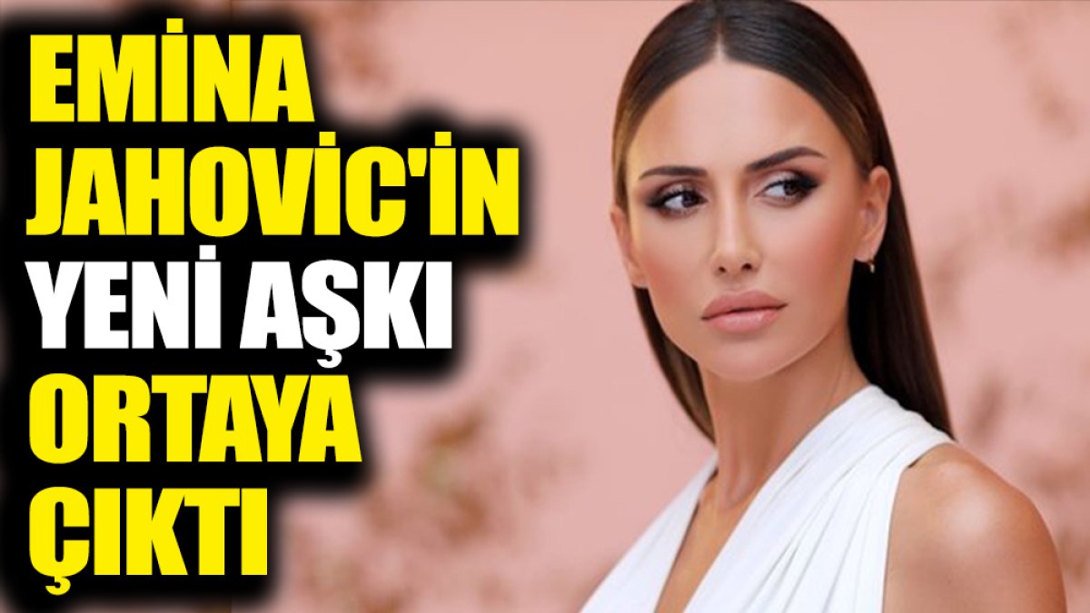 Emina Jahovic'in yeni aşkı ortaya çıktı