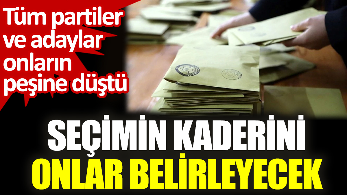 Seçimin kaderini onlar belirleyecek. Tüm partiler ve adaylar onların peşine düştü