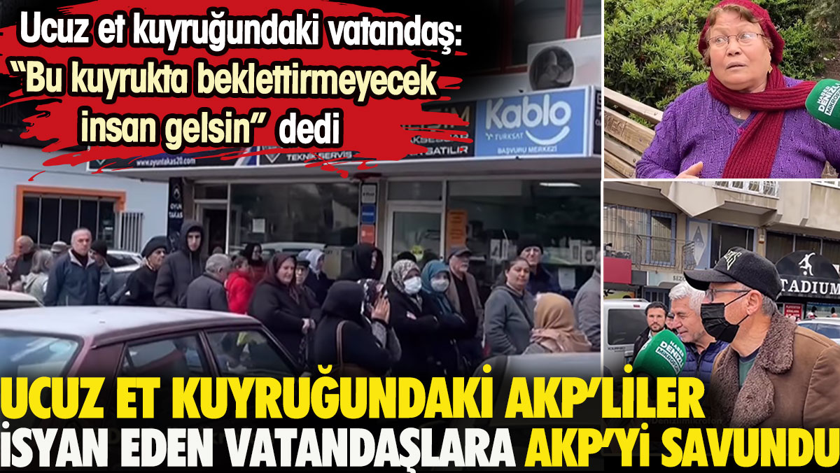 Ucuz et kuyruğundaki AKP'liler isyan eden vatandaşlara AKP'yi savundu