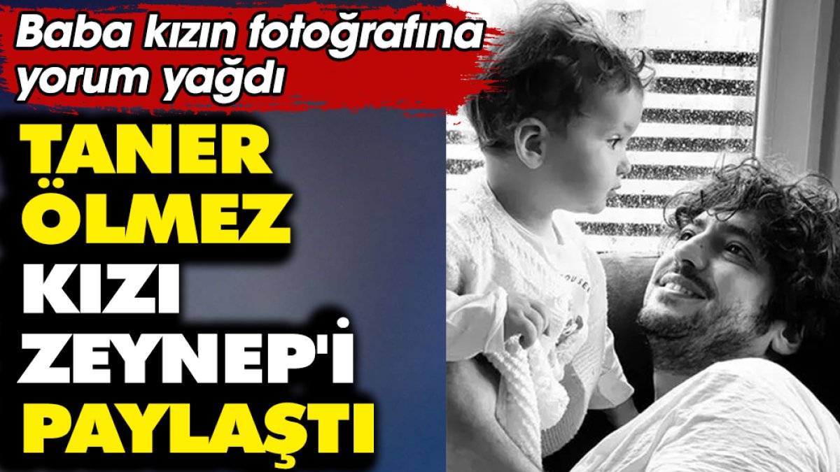 Taner Ölmez kızı Zeynep'i paylaştı! Baba kızın fotoğrafına yorum yağdı