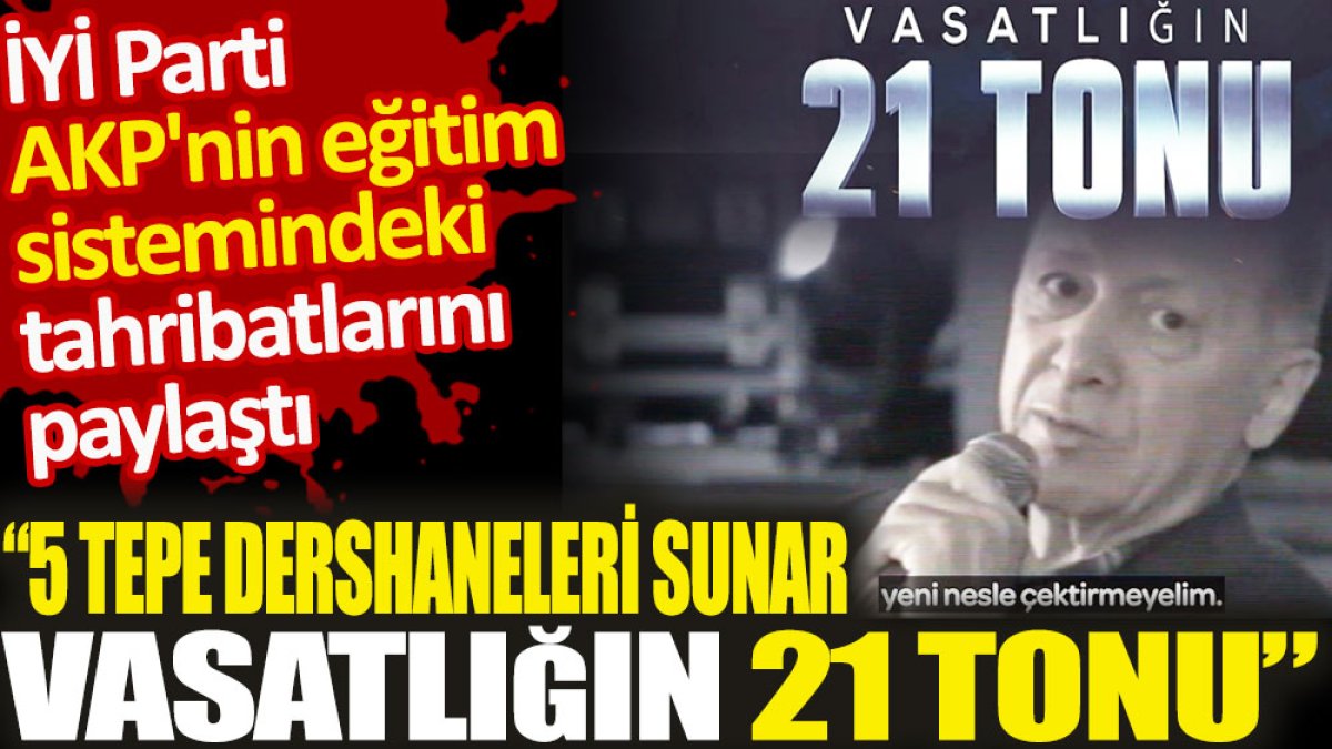 İYİ Parti AKP'nin eğitim sistemindeki tahribatlarını paylaştı. Vasatlığın 21 tonu