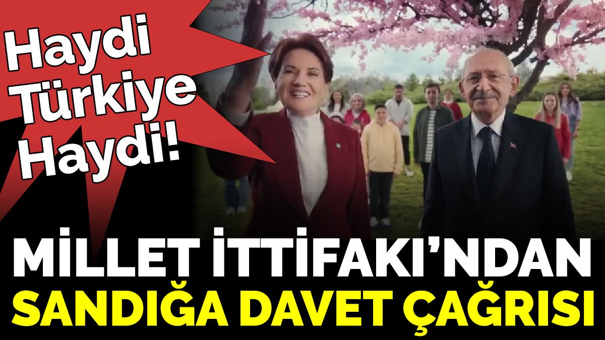 Millet İttifakı’ndan sandığa davet çağrısı 'Haydi Türkiye Haydi!'