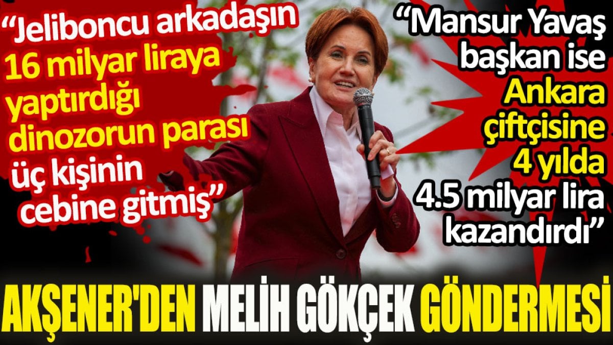 İYİ Parti Genel Başkanı Akşener'den Melih Gökçek'e gönderme. Bir jeliboncu arkadaş var Ankara'da