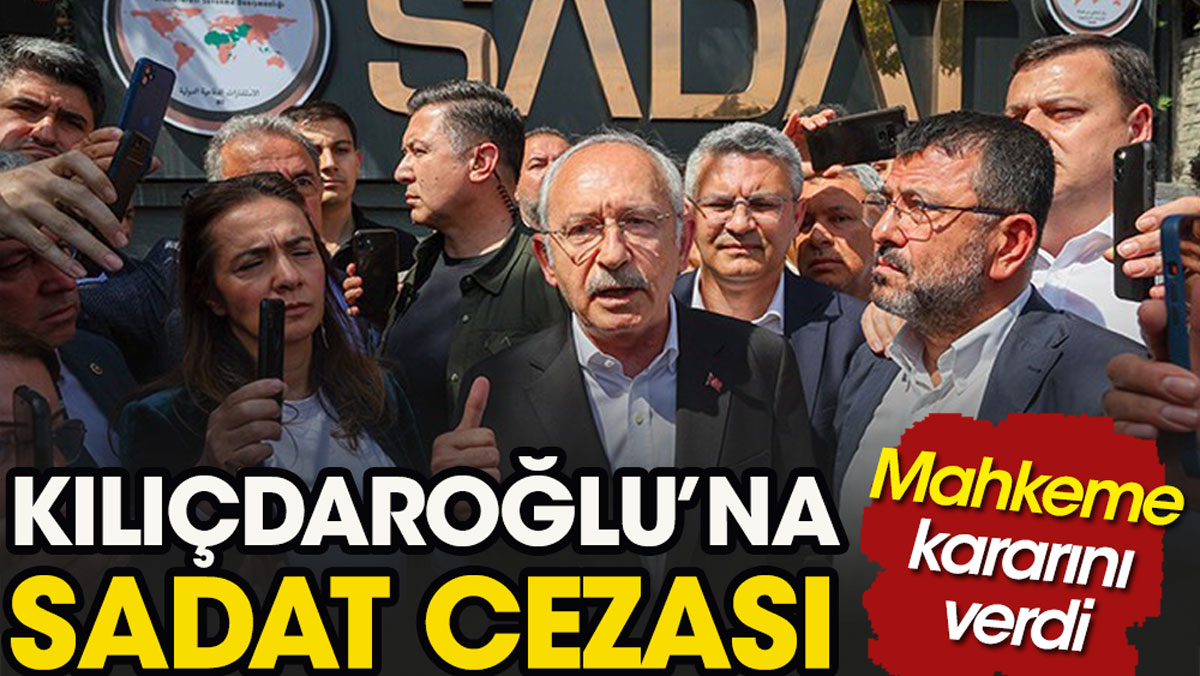 Kılıçdaroğlu’na SADAT cezası. Mahkeme kararını açıkladı