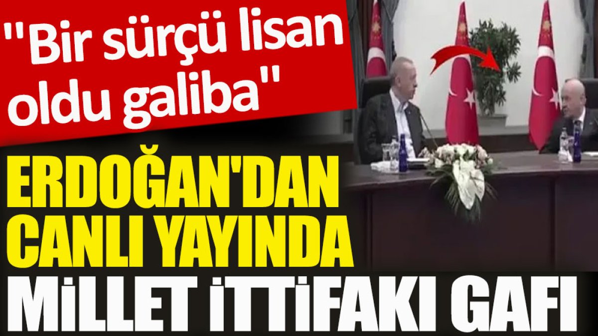 Erdoğan'dan canlı yayında Millet İttifakı gafı. "Bir sürçü lisan oldu galiba"