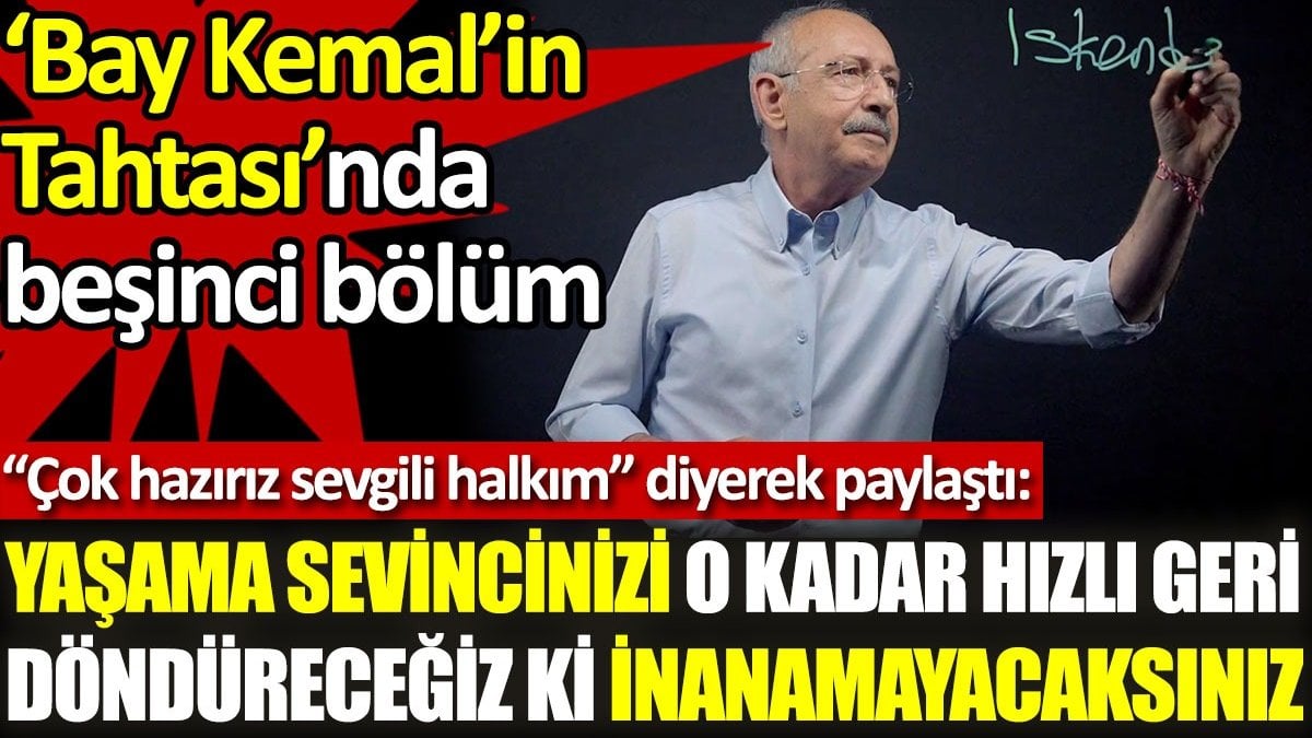 Bay Kemal'in tahtasında beşinci bölüm ‘Çok hazırız sevgili halkım’ diyerek paylaştı