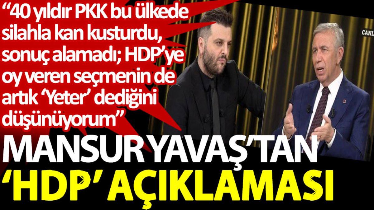 Mansur Yavaş’tan ‘HDP’ açıklaması: HDP’ye oy veren seçmenin de artık ‘Yeter’ dediğini düşünüyorum