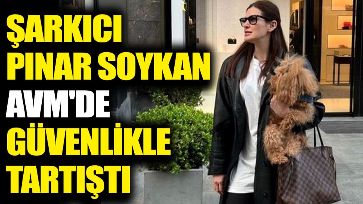 Şarkıcı Pınar Soykan AVM'ye köpeğiyle gidince güvenlikle tartıştı