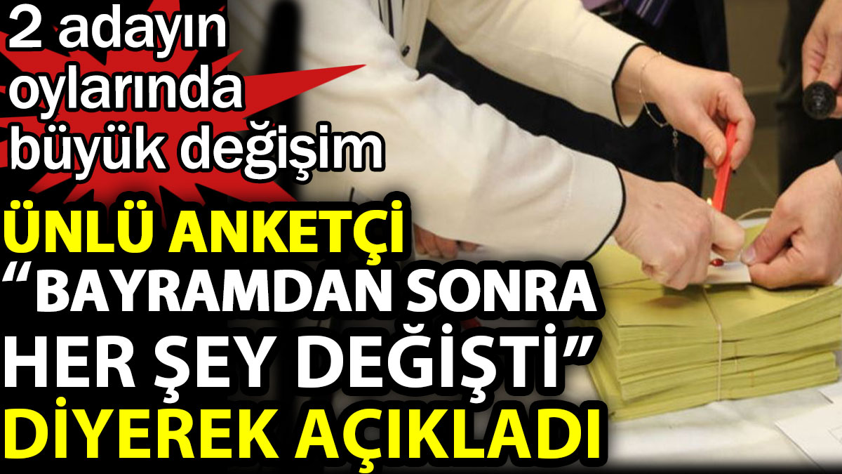 Ünlü anketçi "Bayramdan sonra her şey değişti" diyerek açıkladı. 2 adayın oylarında büyük değişim