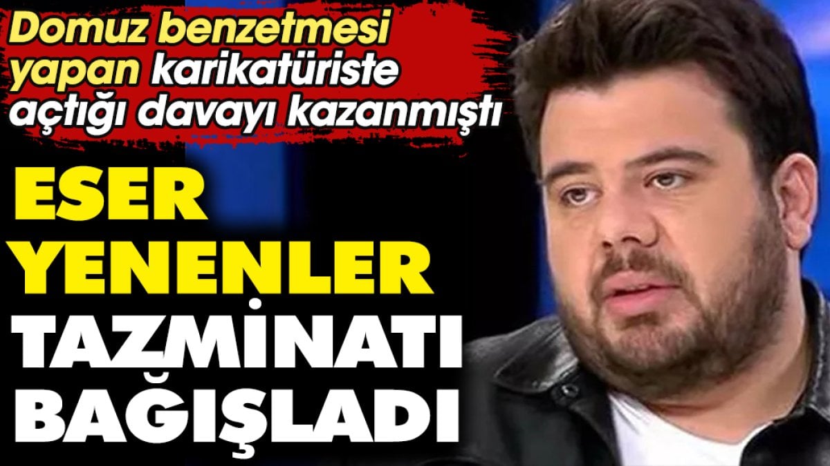 Eser Yenenler tazminatı bağışladı. Domuz benzetmesi yapan karikatüriste açtığı davayı kazanmıştı