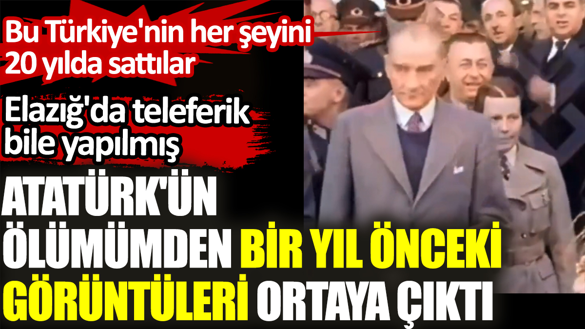 Atatürk'ün ölümümden bir yıl önceki görüntüleri ortaya çıktı. Bu Türkiye'nin her şeyini 20 yılda sattılar