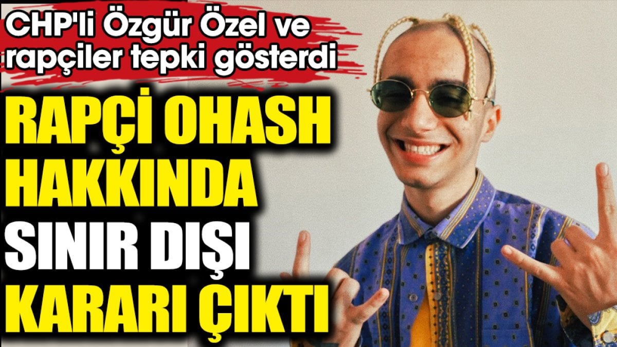 Rapçi Ohash hakkında sınır dışı kararı çıktı. CHP'li Özgür Özel tepki gösterdi