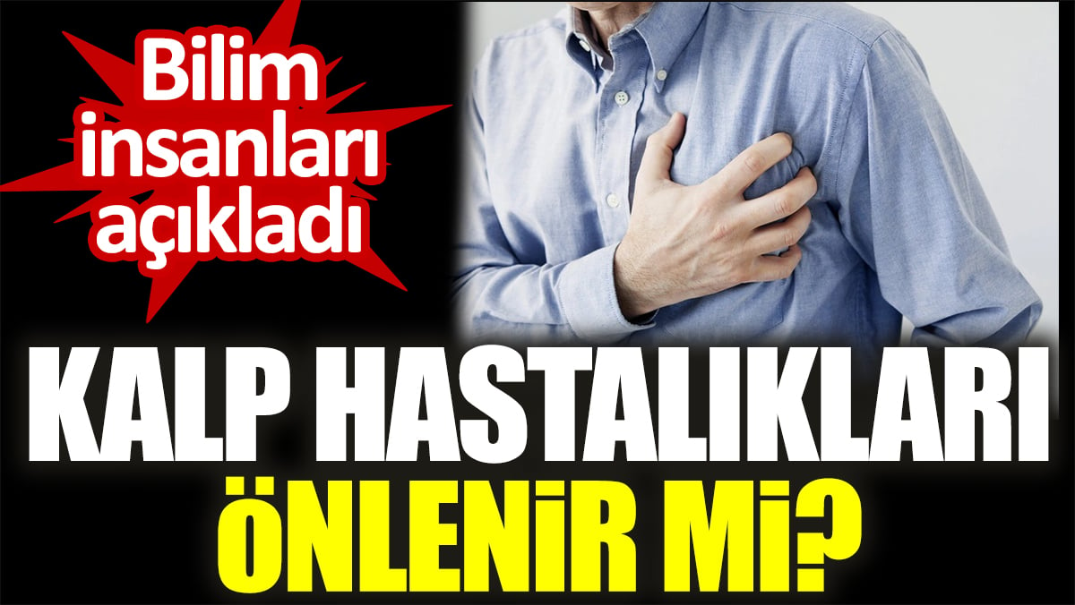 Bilim insanları açıkladı. Kalp hastalıklarını önlenir mi?