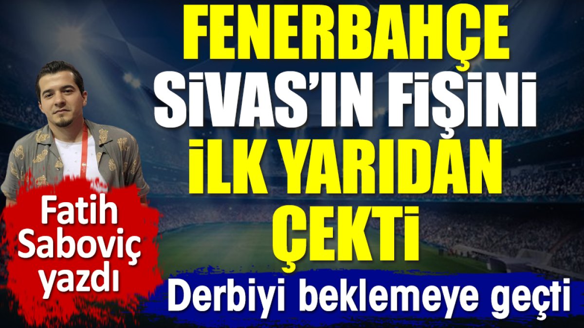 Fenerbahçe Sivas'ı devirdi. Beşiktaş-Galatasaray derbisini beklemeye geçti