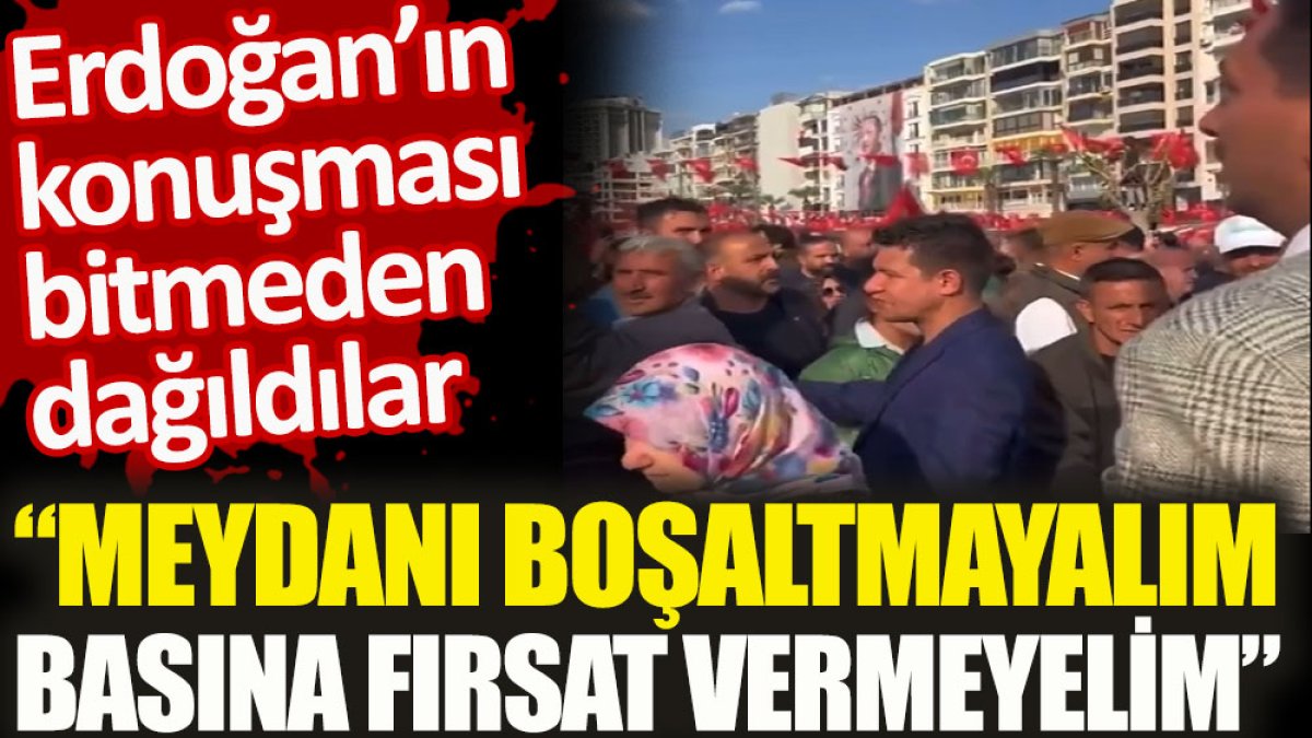 Erdoğan’ın konuşması bitmeden dağıldılar "Meydanı boşaltmayalım, basına fırsat vermeyelim"