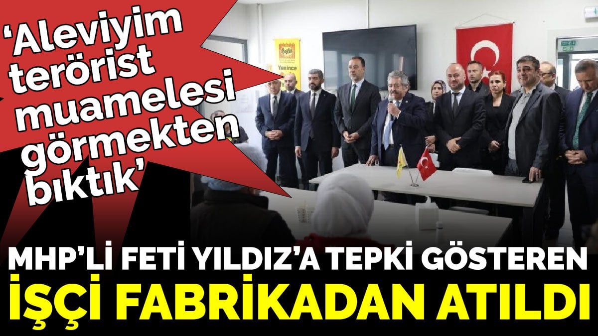 MHP’li Feti Yıldız’a tepki gösteren işçi fabrikadan atıldı