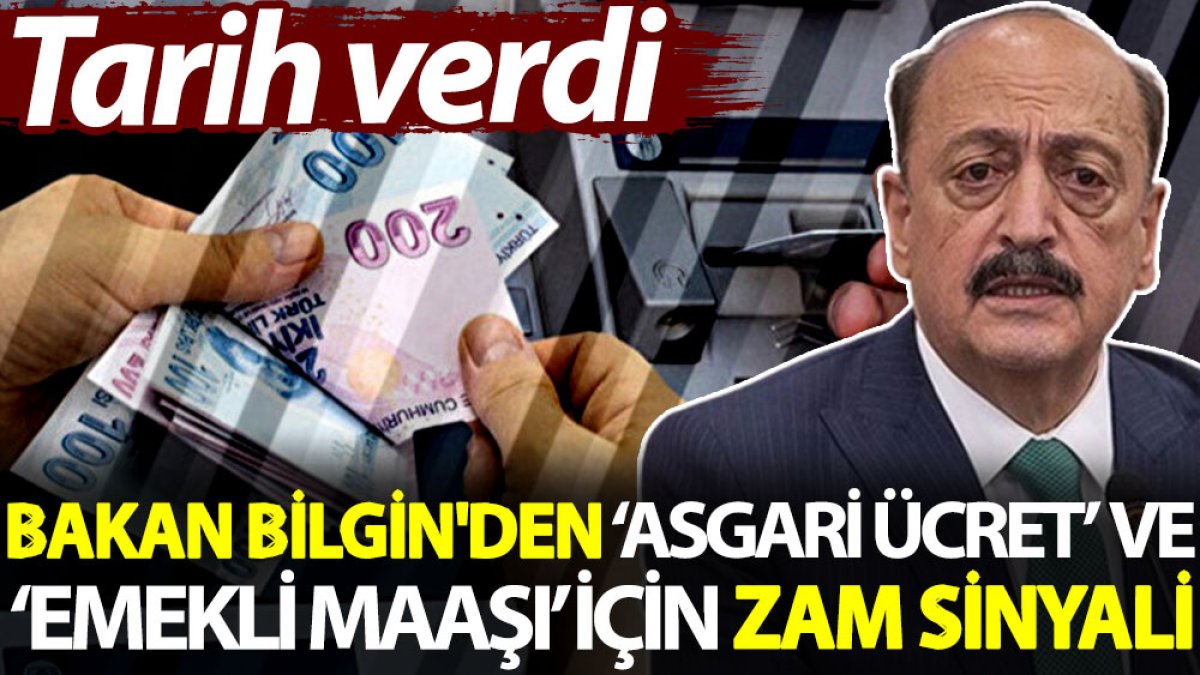 Bakan Bilgin'den ‘asgari ücret’ ve ‘emekli maaşı’ için zam sinyali. Tarih verdi