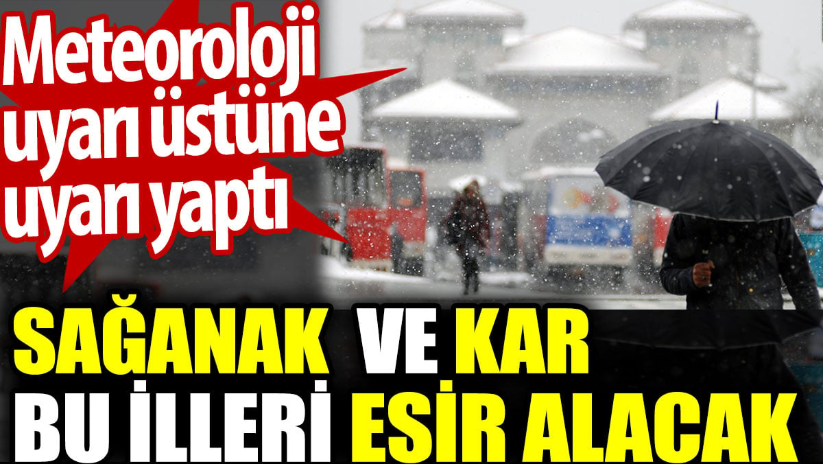 Sağanak ve kar bu illeri esir alacak. Meteoroloji uyarı üstüne uyarı yaptı