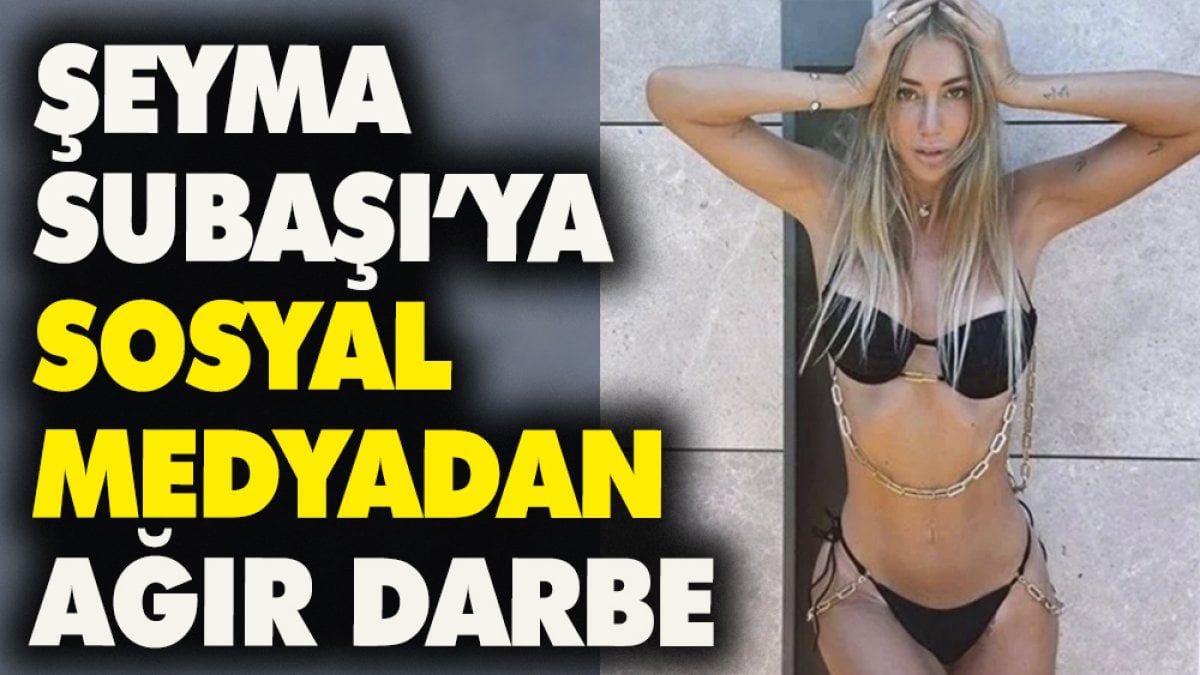 Şeyma Subaşı' ya sosyal medyadan ağır darbe