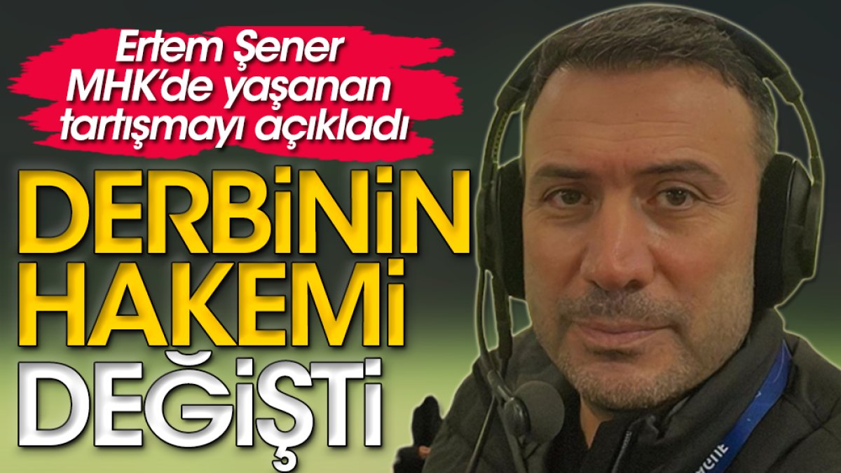 Beşiktaş - Galatasaray derbisinin hakemini değiştirdiler. Ertem Şener açıkladı