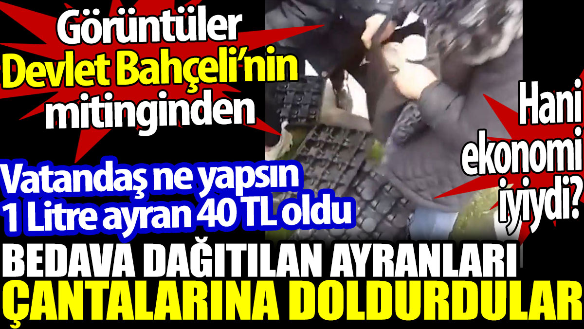 Devlet Bahçeli’nin mitinginde vatandaşlar bedava dağıtılan ayranları çantalarına doldurdu. Hani ekonomi iyiydi?