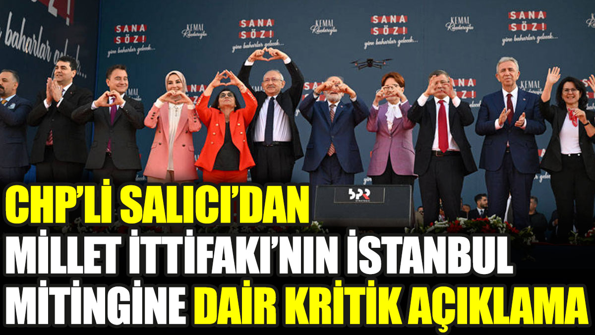 CHP’li Salıcı’dan Millet İttifakı’nın İstanbul mitingine dair kritik açıklama