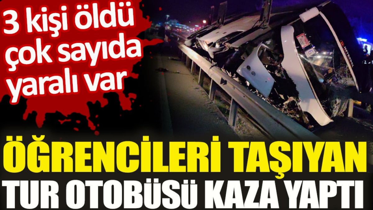 Öğrencileri taşıyan tur otobüsü kaza yaptı. 3 kişi öldü çok sayıda yaralı var