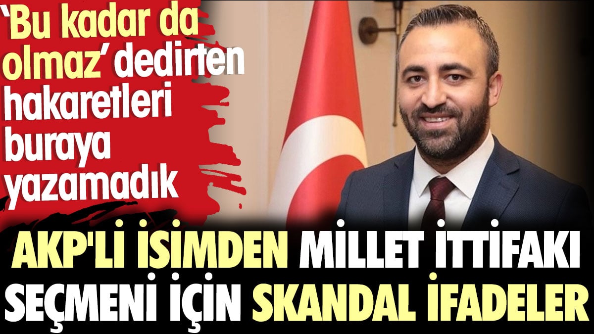 AKP'li isimden Millet İttifakı seçmeni için skandal ifadeler. Bu kadar da olmaz dedirten hakaretleri buraya yazamadık