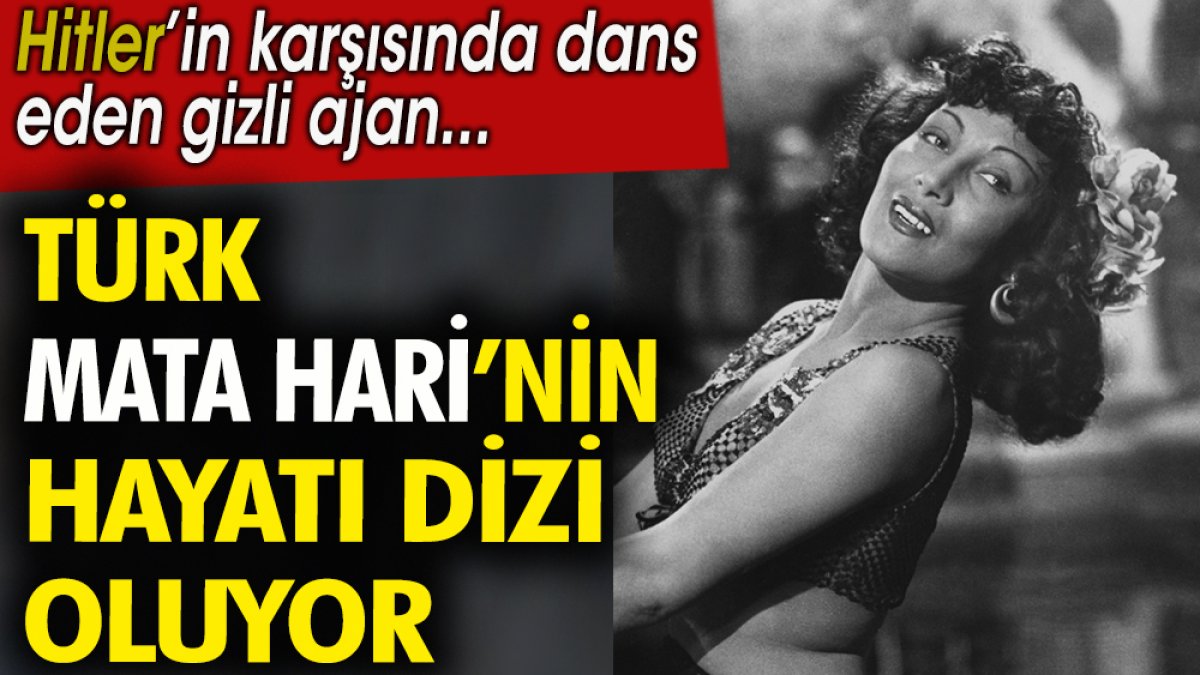 Türk Mata Hari'nin hayatı dizi oluyor. Hitler'in karşısında dans eden gizli ajan