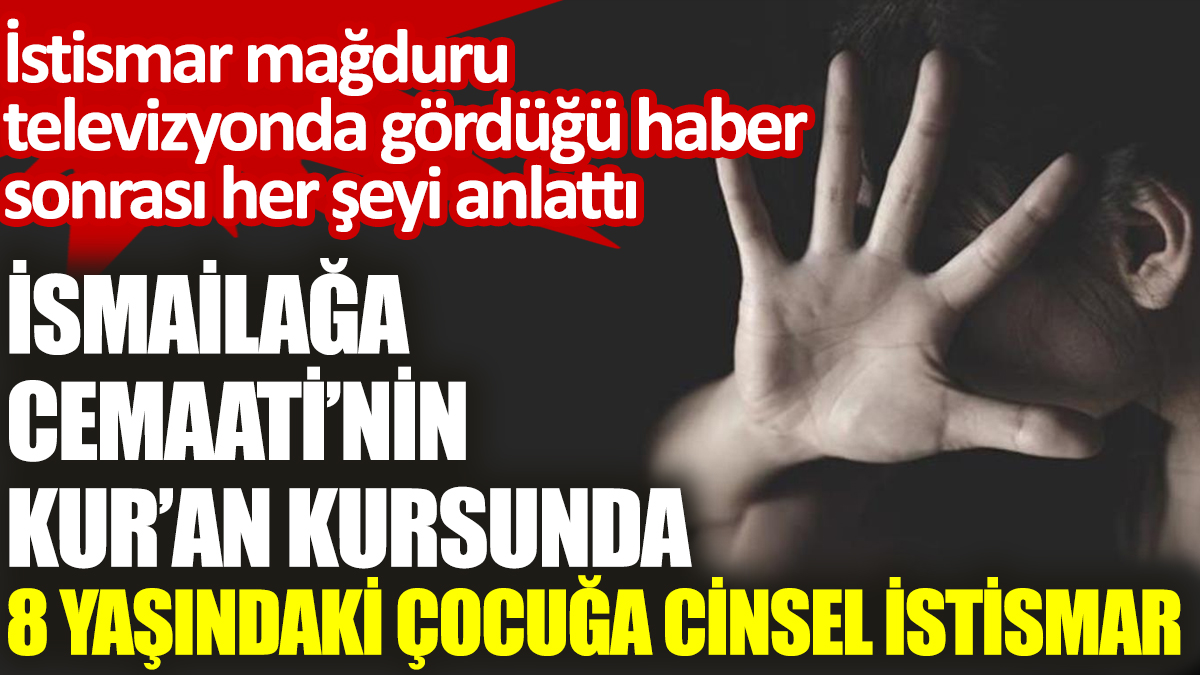 İsmailağa Cemaati’nin Kur’an kursunda 8 yaşındaki çocuğa cinsel istismar