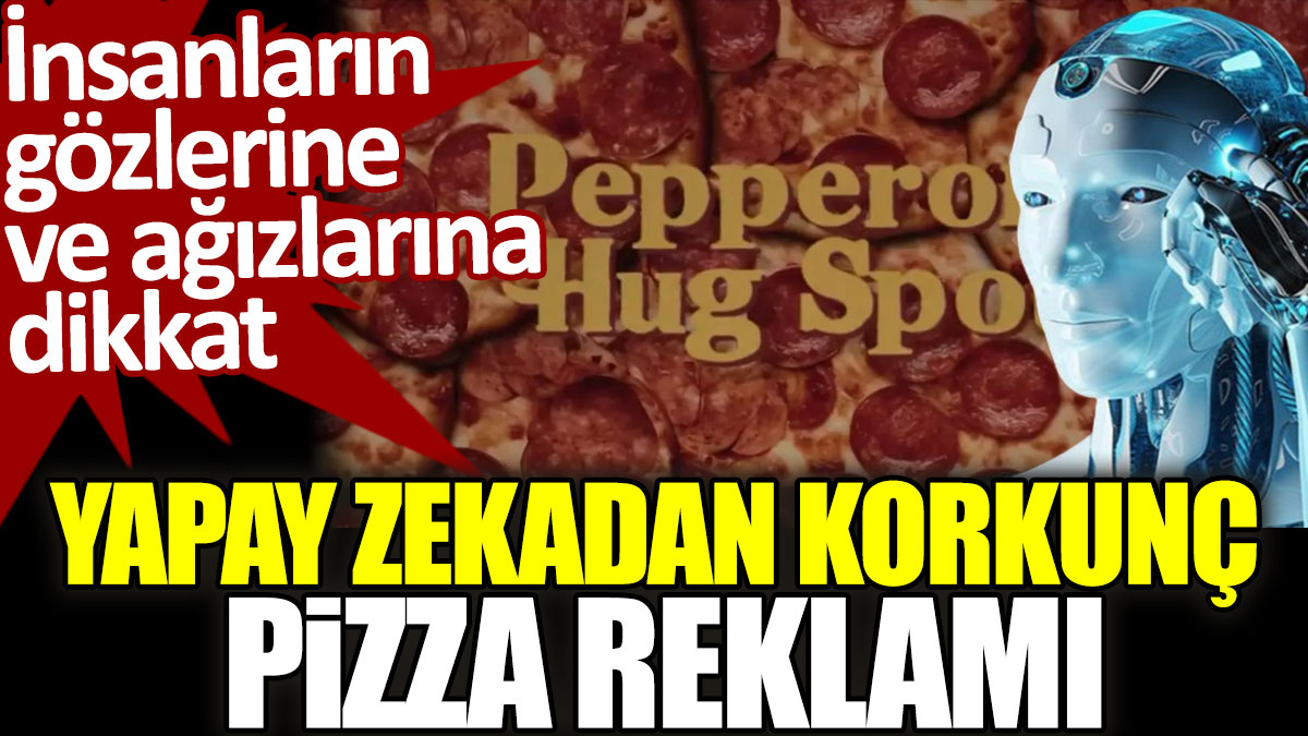Yapay zekadan korkunç pizza reklamı. İnsanların gözlerine ve ağızlarına dikkat