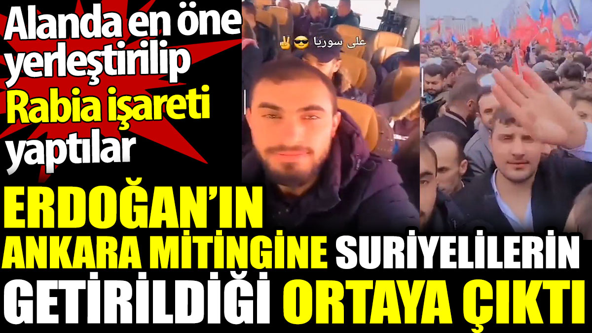 Erdoğan’ın Ankara mitingine Suriyelilerin getirildiği ortaya çıktı. Alanda en öne yerleştirilip Rabia işareti yaptılar
