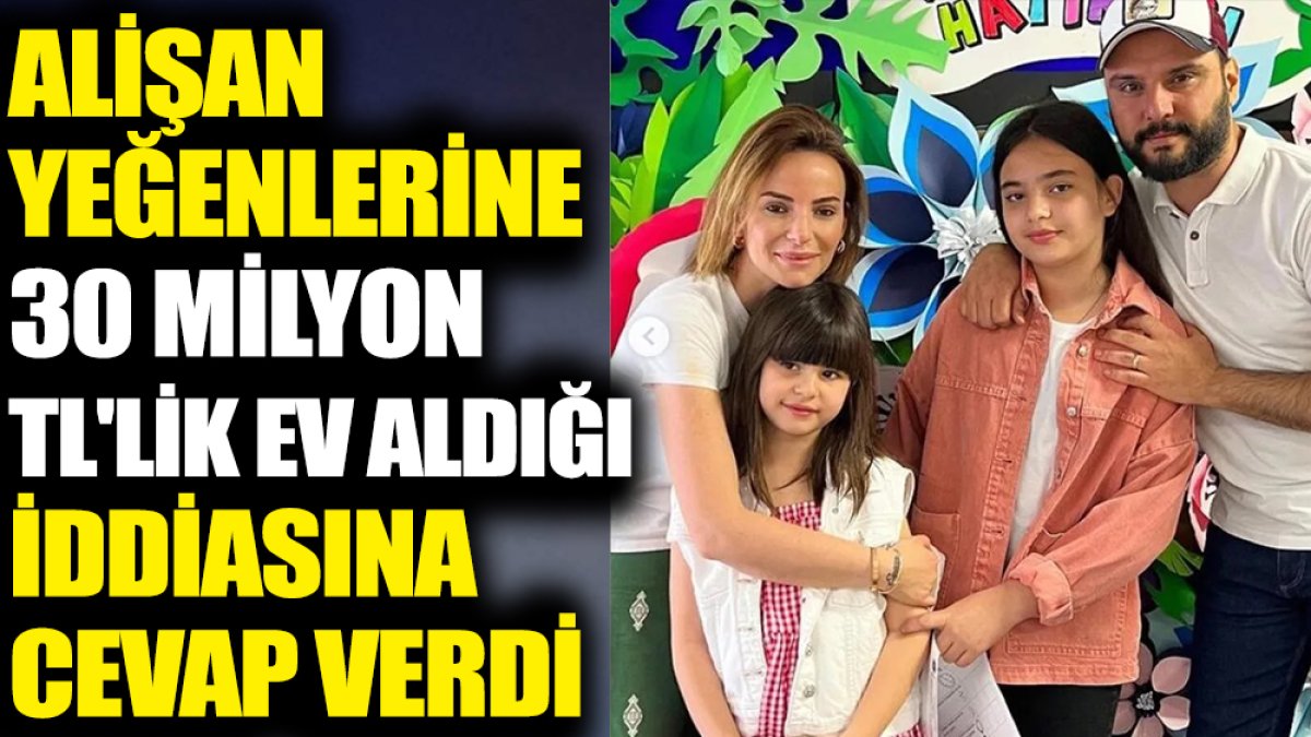 Alişan yeğenlerine 30 milyon TL'lik ev aldığı iddiasına cevap verdi