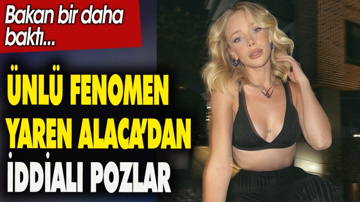 Ünlü fenomen Yaren Alaca'dan iddialı pozlar.  Bakan bir daha baktı