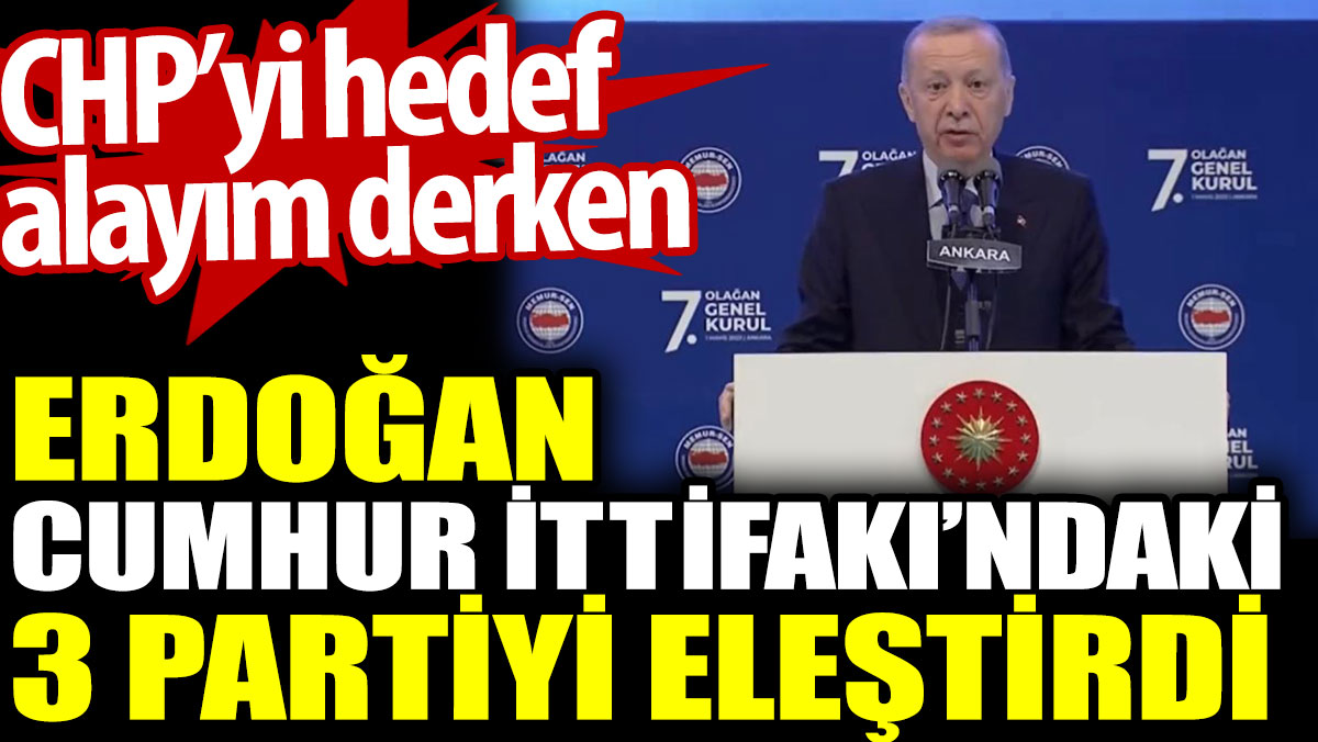 CHP’yi hedef alayım derken Erdoğan Cumhur İttifakı’ndaki 3 partiyi eleştirdi