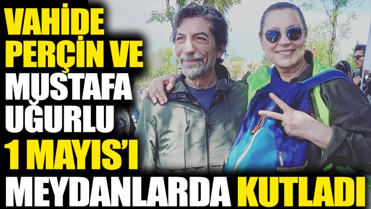 Vahide Perçin ve Mustafa Uğurlu 1 Mayıs’ı meydanlarda kutladı! “Oyuncu işçidir”