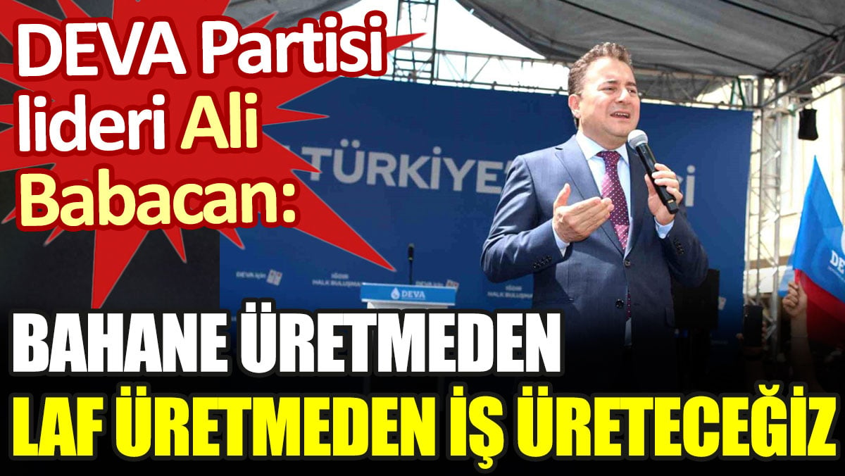 Ali Babacan: Bahane üretmeden, laf üretmeden iş üreteceğiz