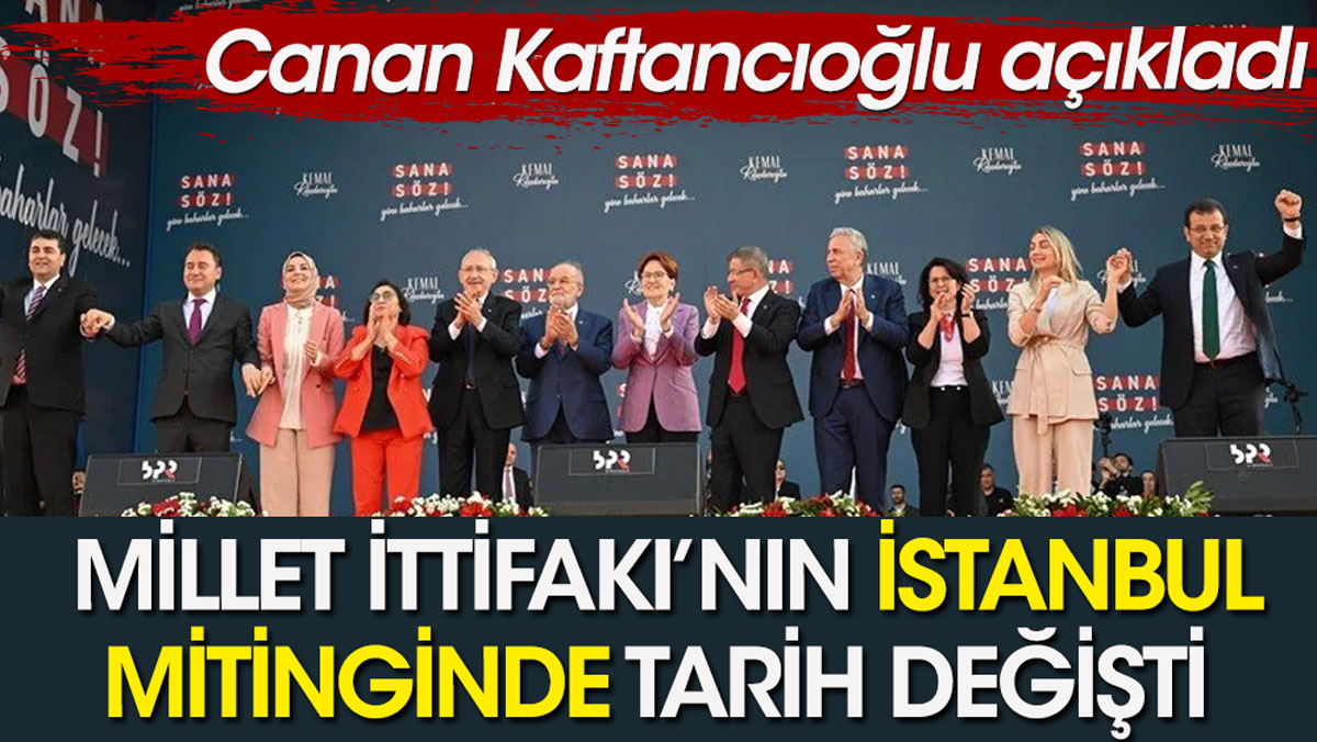 Millet İttifakı’nın İstanbul mitinginde tarih değişti. Canan Kaftancıoğlu açıkladı
