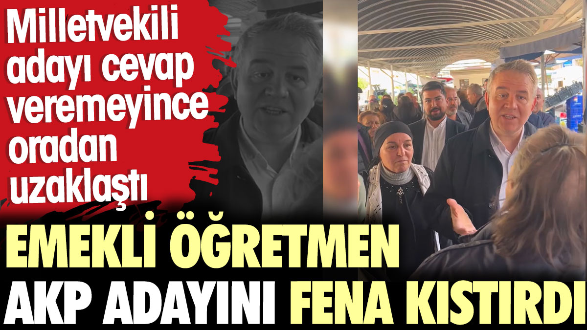Emekli öğretmen AKP adayını fena kıstırdı. Milletvekili adayı cevap veremeyince oradan uzaklaştı