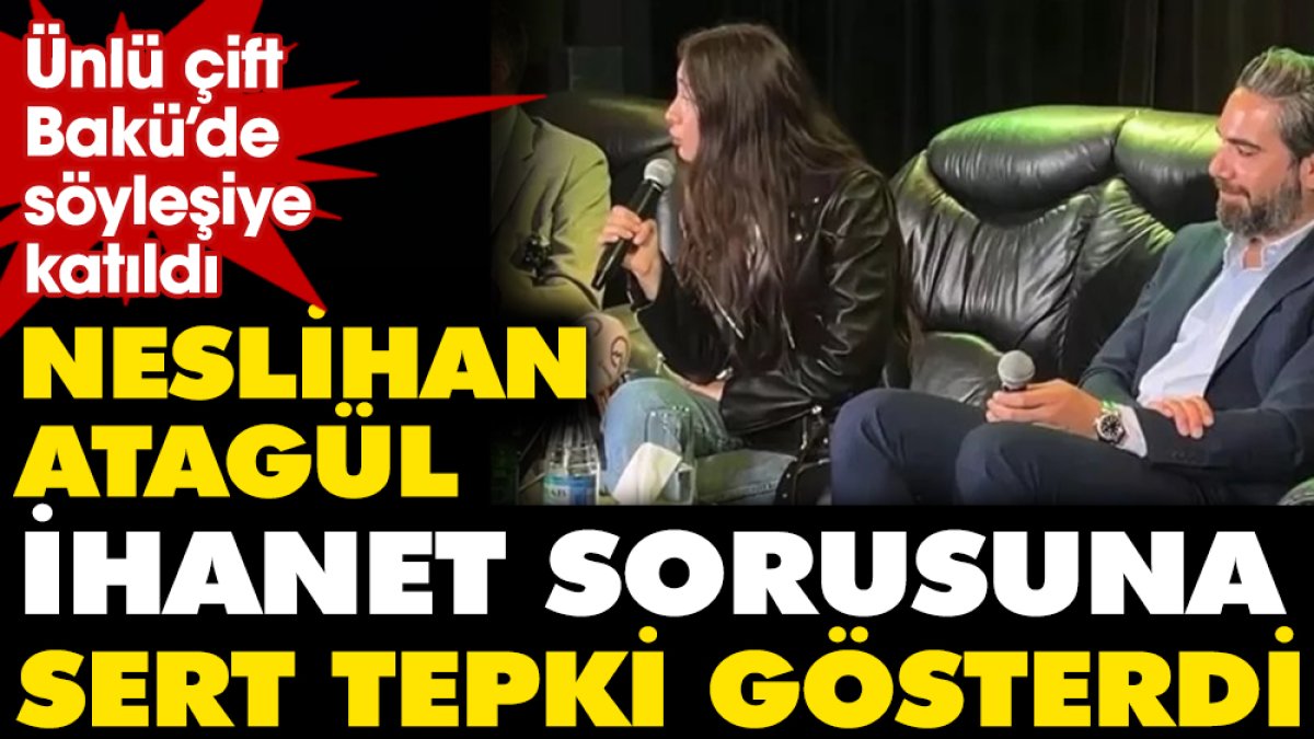 Neslihan Atagül'den ihanet sorusuna sert tepki! 'Gördüğüne neden inanmıyorsun?'