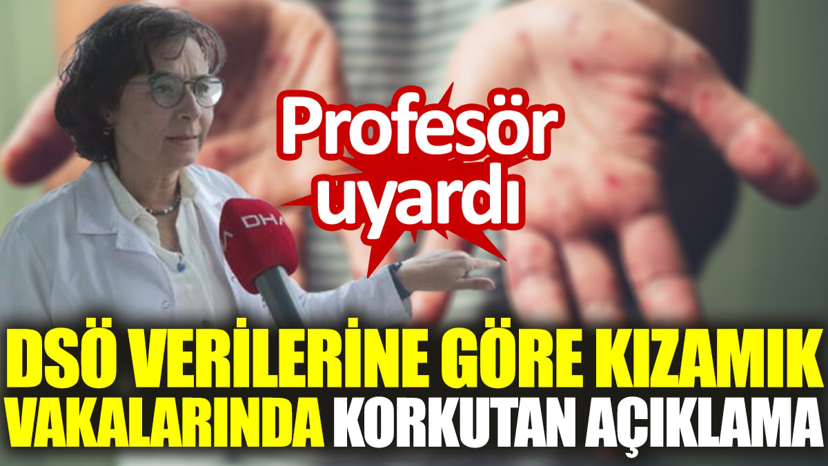 Profesör uyardı. DSÖ verilerine göre kızamık vakalarında korkutan açıklama