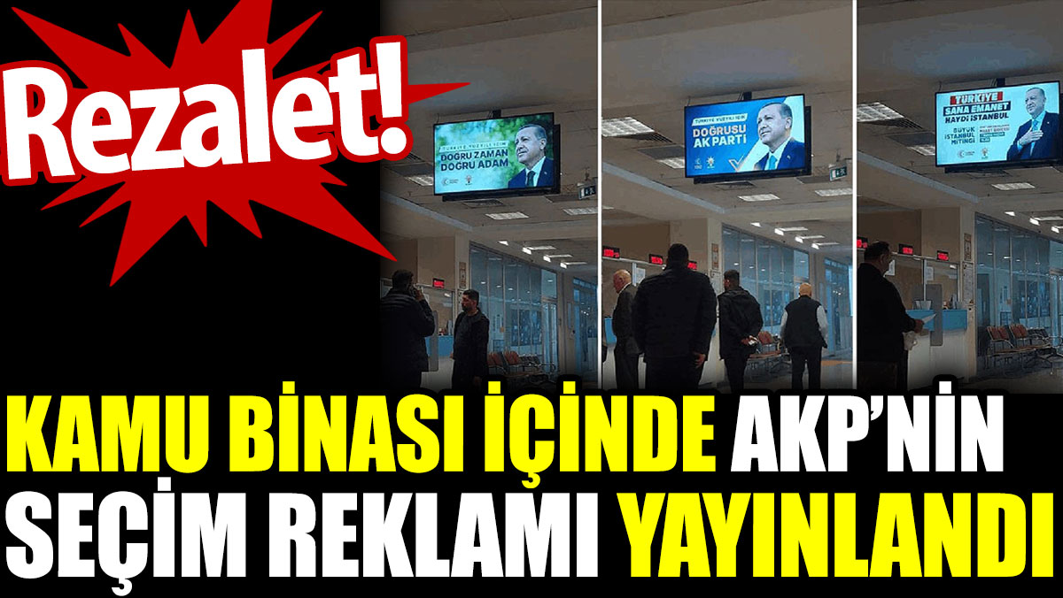 Kamu binası içinde AKP’nin seçim reklamı yayınlandı. Rezalet