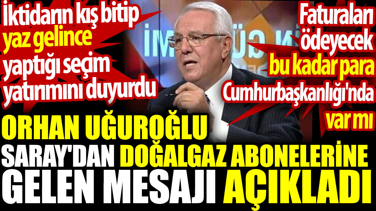 Orhan Uğuroğlu Saray'dan doğalgaz abonelerine gelen mesajı açıkladı