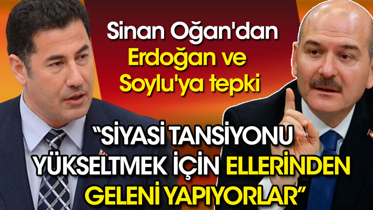 Sinan Oğan'dan Erdoğan ve Soylu'ya tepki. Siyasi tansiyonu yükseltmek için ellerinden geleni yapıyorlar!