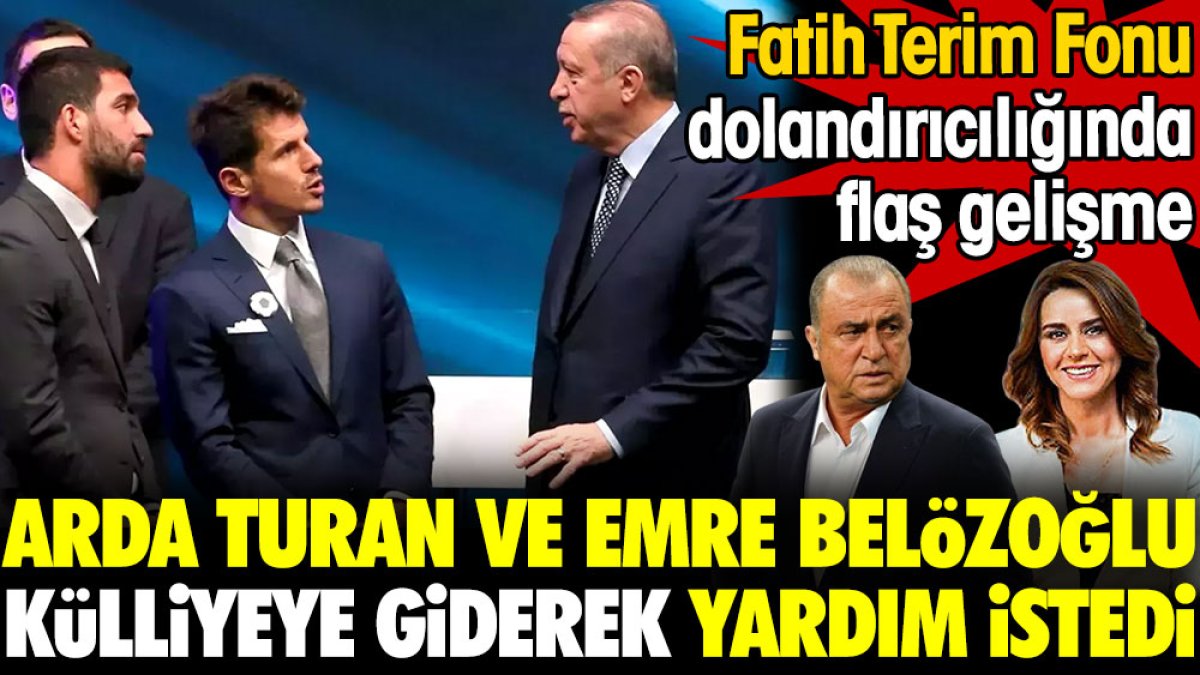 Fatih Terim Fonu'nda dolandırılan Arda Turan ve Emre Belözoğlu külliyeye giderek Erdoğan'dan yardım istedi. Flaş gelişme