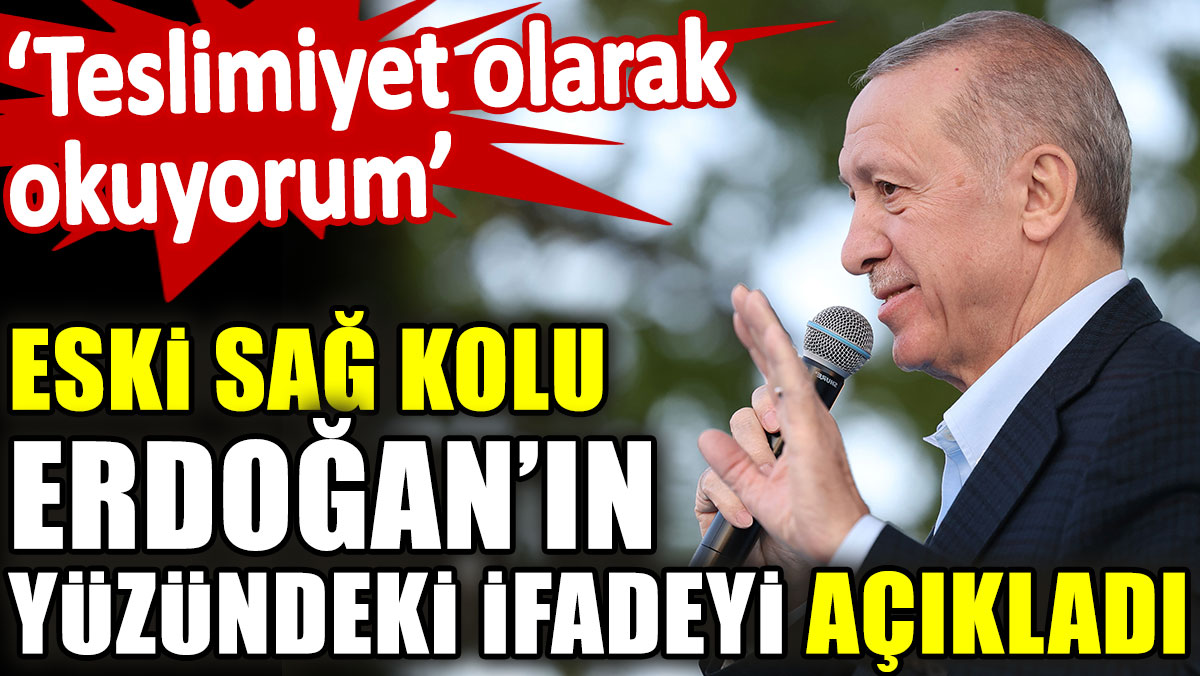 Eski sağ kolu Erdoğan’ın yüzündeki ifadeyi açıkladı: Teslimiyet olarak okuyorum
