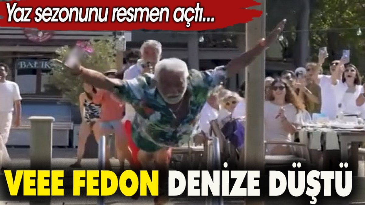 Vee Fedon denize düştü.  Yaz sezonunu resmen açtı