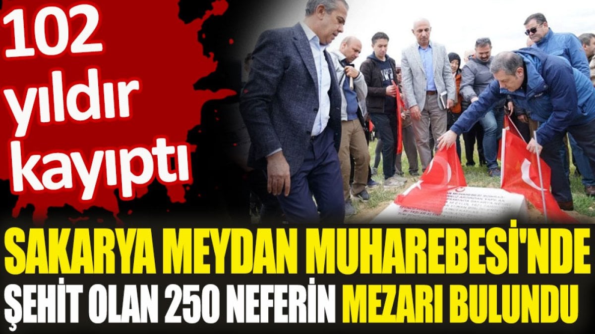 Sakarya Meydan Muharebesi’nde şehit olan 250 neferin mezarı bulundu. 102 yıldır kayıptı