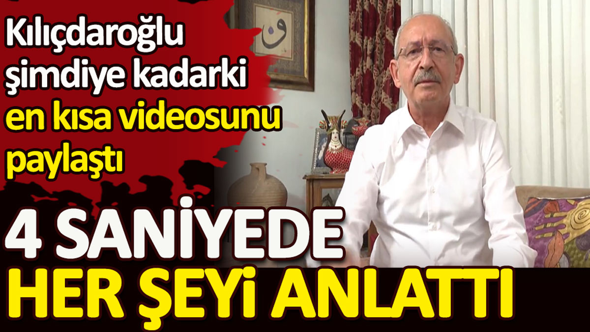 Kılıçdaroğlu şimdiye kadarki en kısa videosunu paylaştı. 4 saniyede her şeyi anlattı