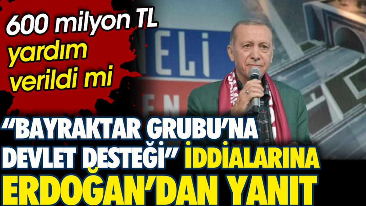 Bayraktar Grubu'na devlet desteği iddialarına Erdoğan'dan yanıt